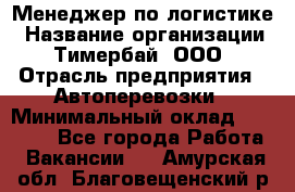 Менеджер по логистике › Название организации ­ Тимербай, ООО › Отрасль предприятия ­ Автоперевозки › Минимальный оклад ­ 70 000 - Все города Работа » Вакансии   . Амурская обл.,Благовещенский р-н